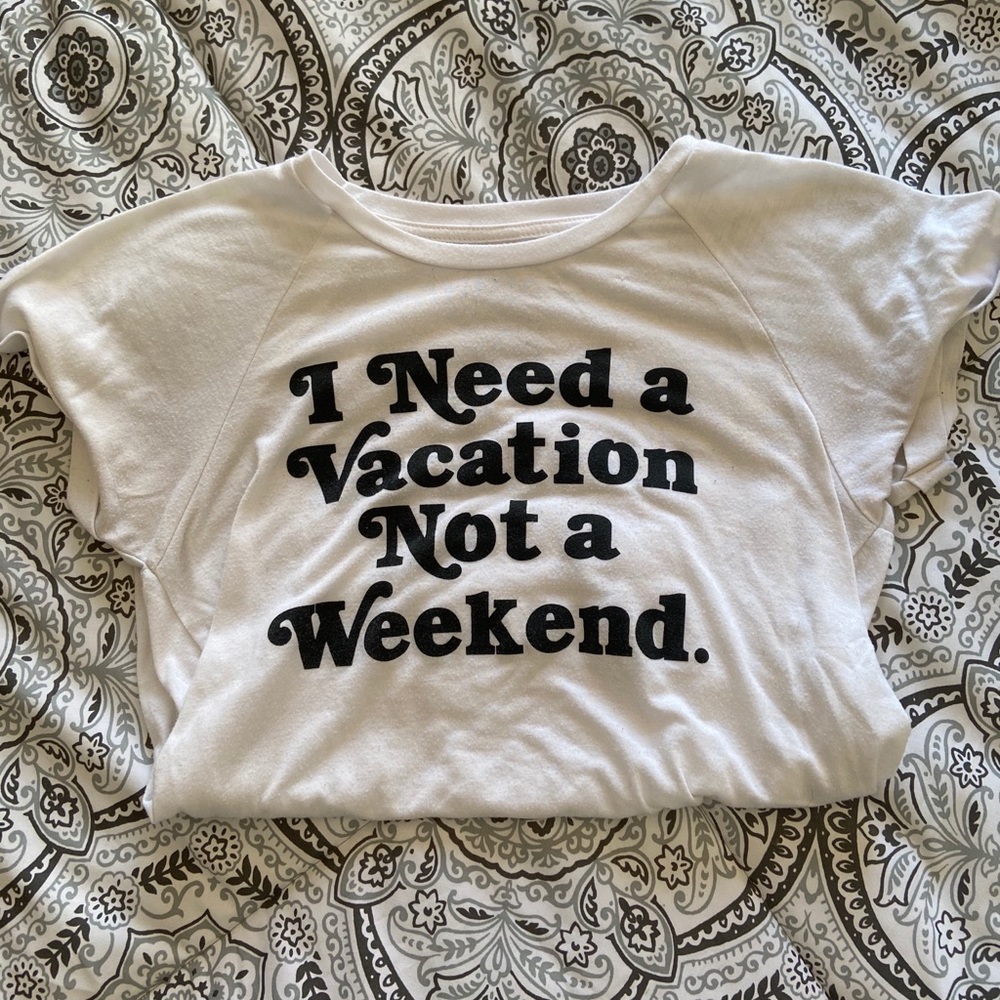 I need a vacation not a weekend tee